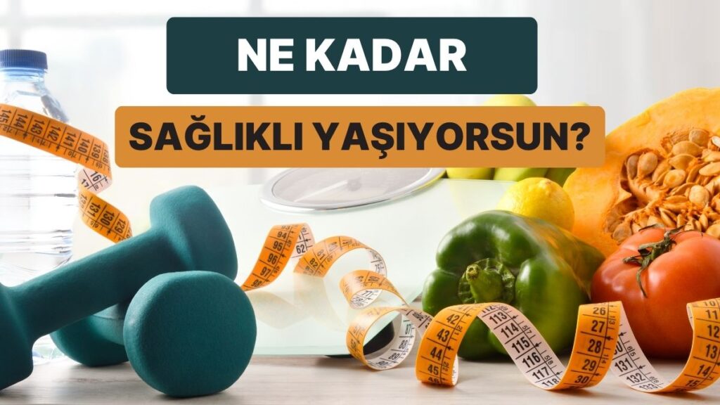 Sağlıklı Yaşam Testi: Sen Ne Kadar Sağlıklı Yaşıyorsun?