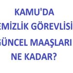 2024 Kamuda Temizlik Görevlisi Maaşları | Güncel Haberler