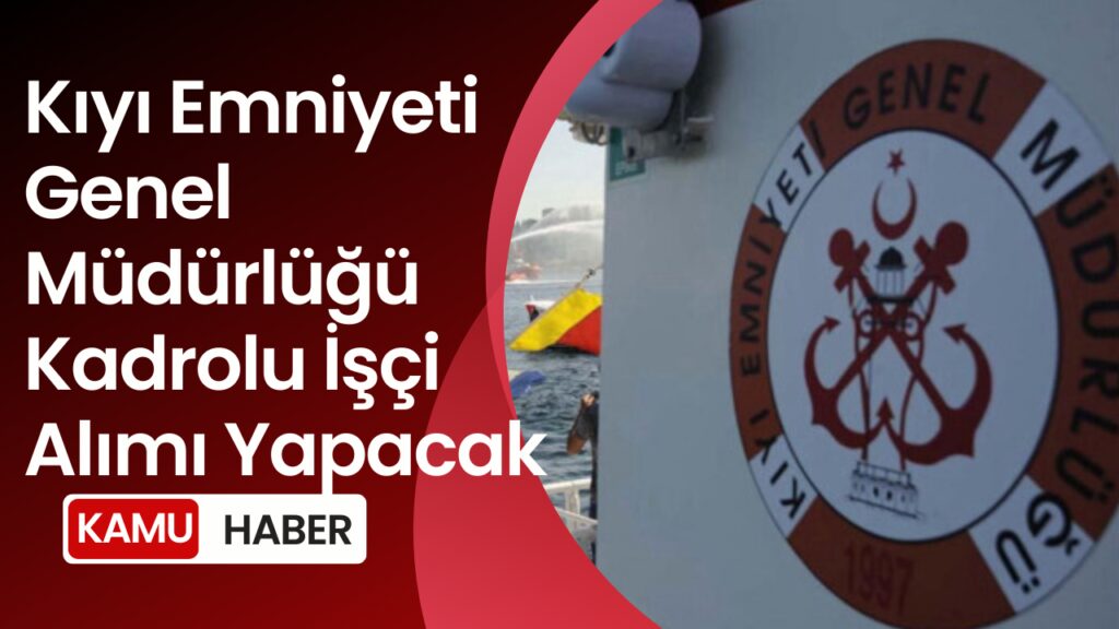 Kıyı Emniyeti 11 İşçi Alımı Başvuru Şartları