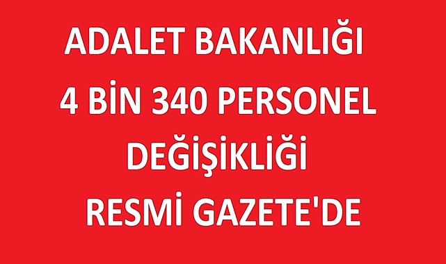 Adalet Bakanlığı’ndan 4.340 Personel Değişikliği!