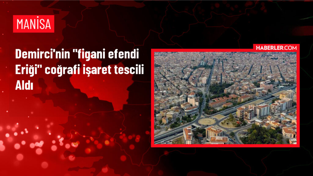 Demirci’den İlginç Haber: Figani Efendi Eriği Coğrafi İşaretle Tescillendi