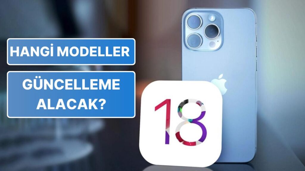 Apple’ın iOS 18 İşletim Sistemiyle Güncellenecek iPhone Modelleri Belli Oldu!
