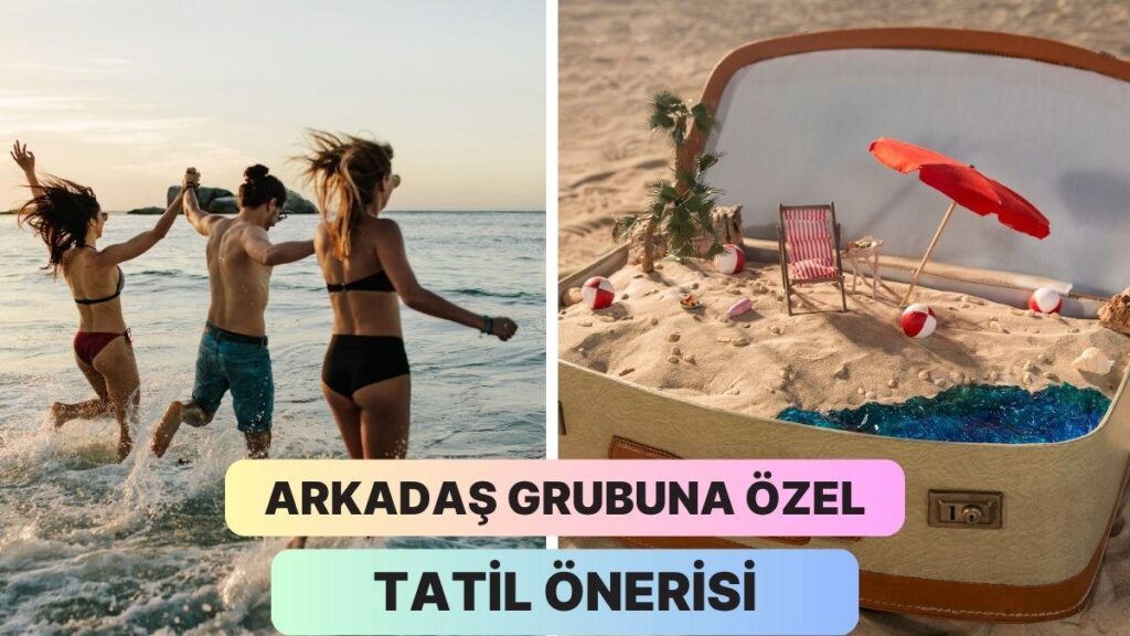 Arkadaş Grubunla Şahane Bir Tatil!