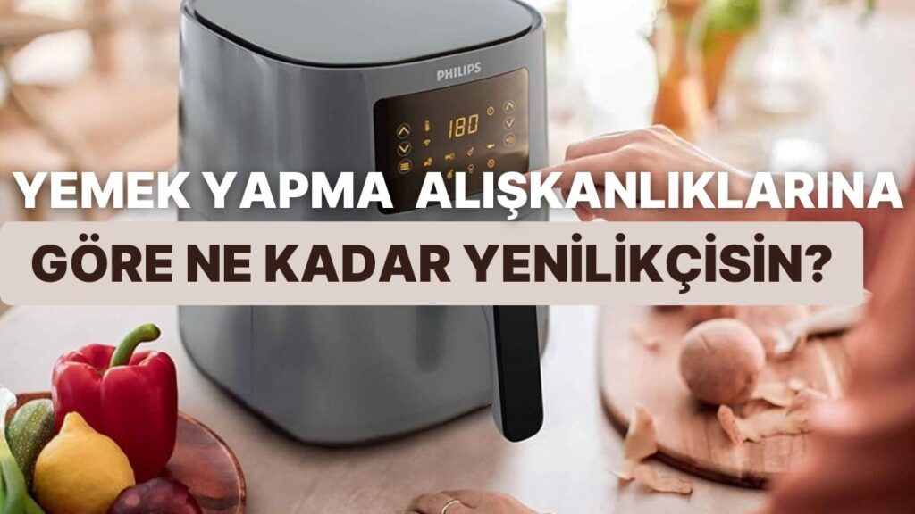 Yemek Yapma Alışkanlıklarına Göre Yenilikçi misin? 🍳
