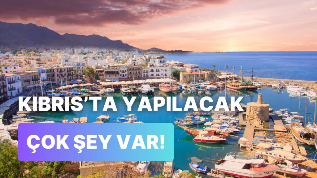 Tatilde Kıbrıs: Yapılacaklar Listesi!