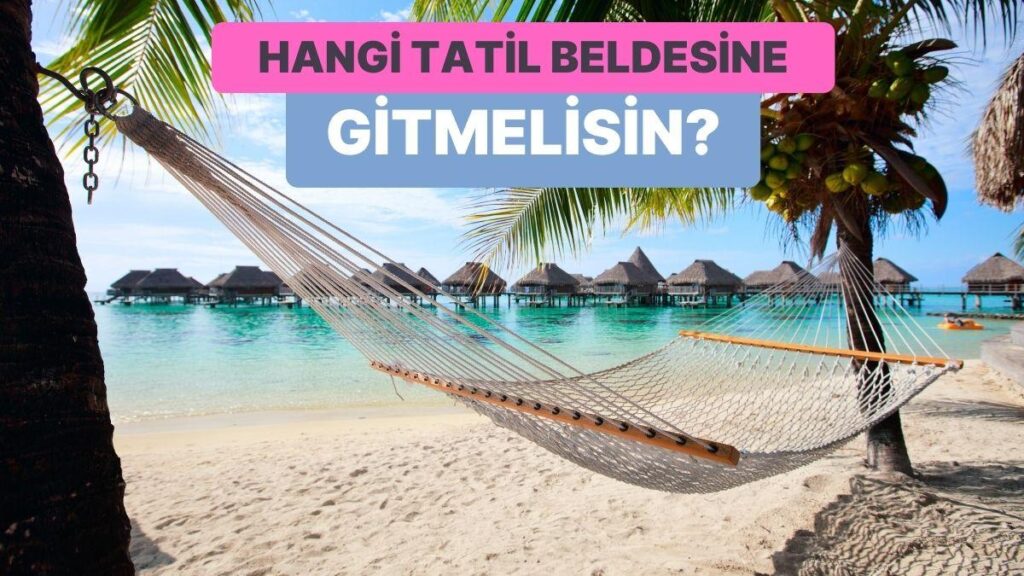 Hangi Tatil Beldesi Senin İçin? ✈️🏖️