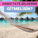 Hangi Tatil Beldesi Senin İçin? ✈️🏖️
