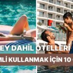 12 İpucuyla Her Şey Dahil Otellerde Tatilin Tadını Çıkar!