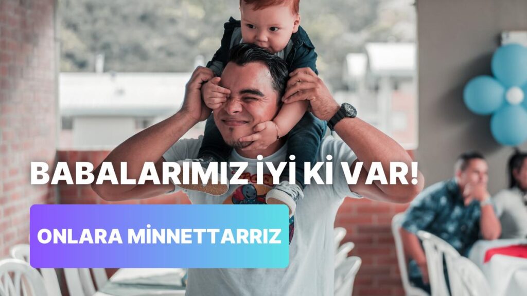 Babalarımıza Sevgimizi Gösterme Zamanı!