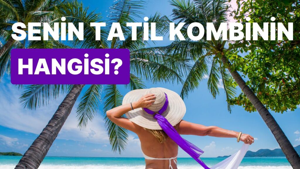 Tatilde Özgürlüğün Tadını Çıkar! Senin İdeal Tatil Kombini