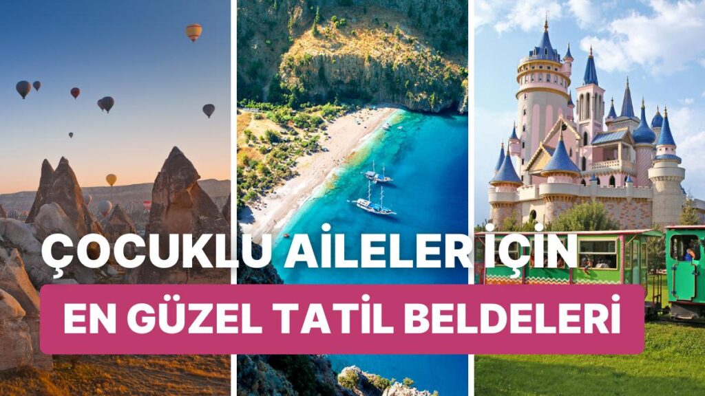 Unutulmaz Tatil Beldeleriyle Ailecek Eğlence Dolu Anlar!
