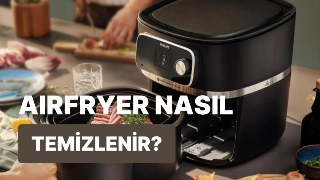Philips Airfryer 7000 XXL: Temizliğini İyi Bilmeniz Gerek!