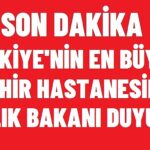 TÜRKİYE’NİN EN BÜYÜK HASTANESİ AÇILDI!