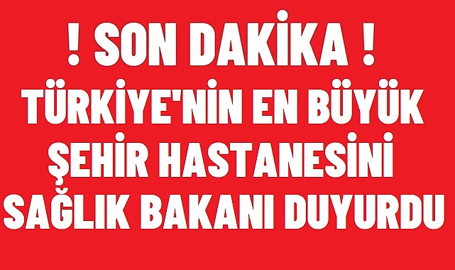 TÜRKİYE’NİN EN BÜYÜK HASTANESİ AÇILDI!