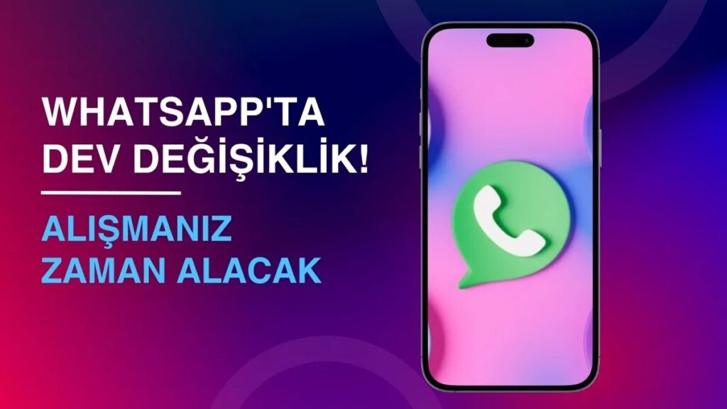 WhatsApp’ta Dev Değişiklik! Alışmanız Zaman Alacak