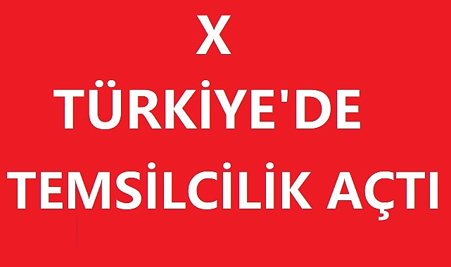 X Türkiye’de Temsilcilik Açtı!