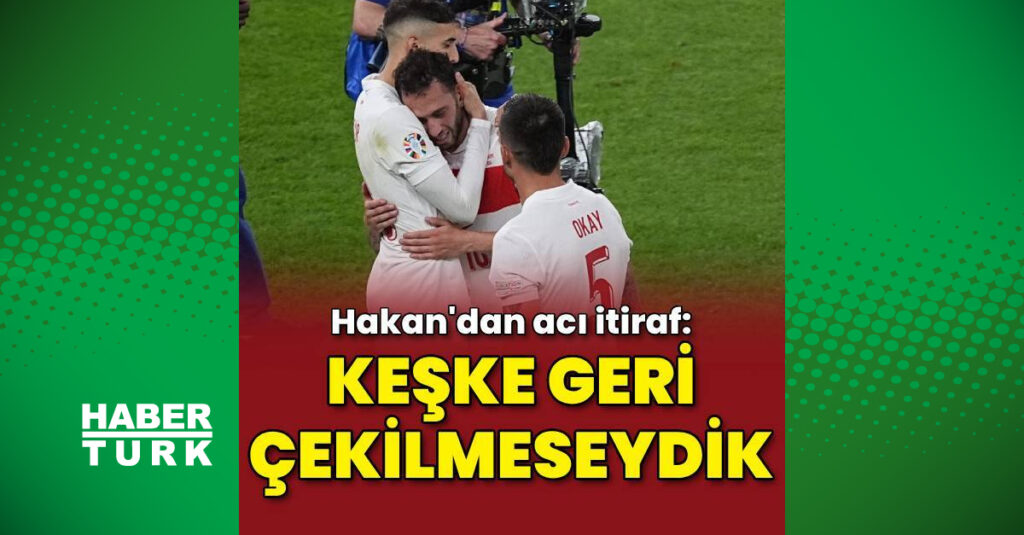 Hakan Çalhanoğlu: “Keşke Geri Çekilmeseydik…”