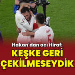 Hakan Çalhanoğlu: “Keşke Geri Çekilmeseydik…”