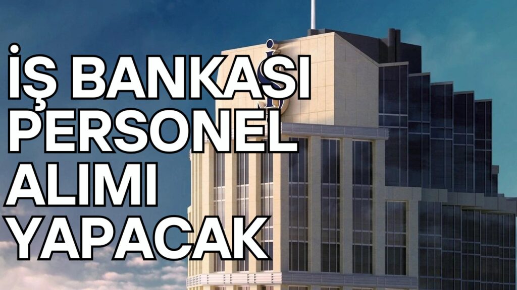 İş Bankası Yeni Personel Alımları!