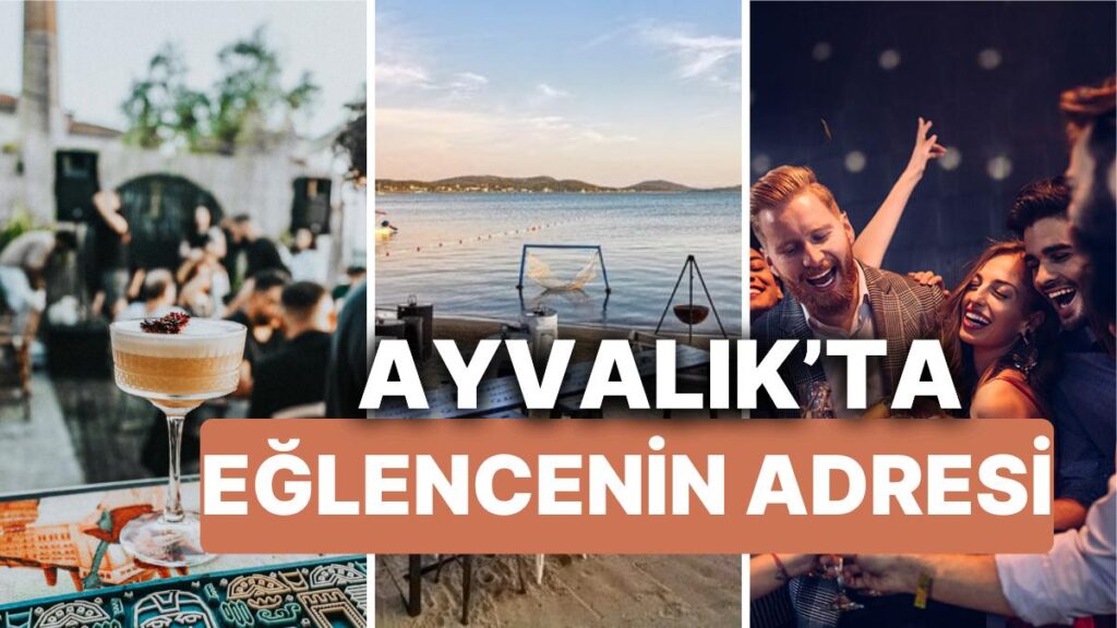 Muhteşem Ayvalık’ta Gece Hayatı: İşte Eğlencenin Adresleri!