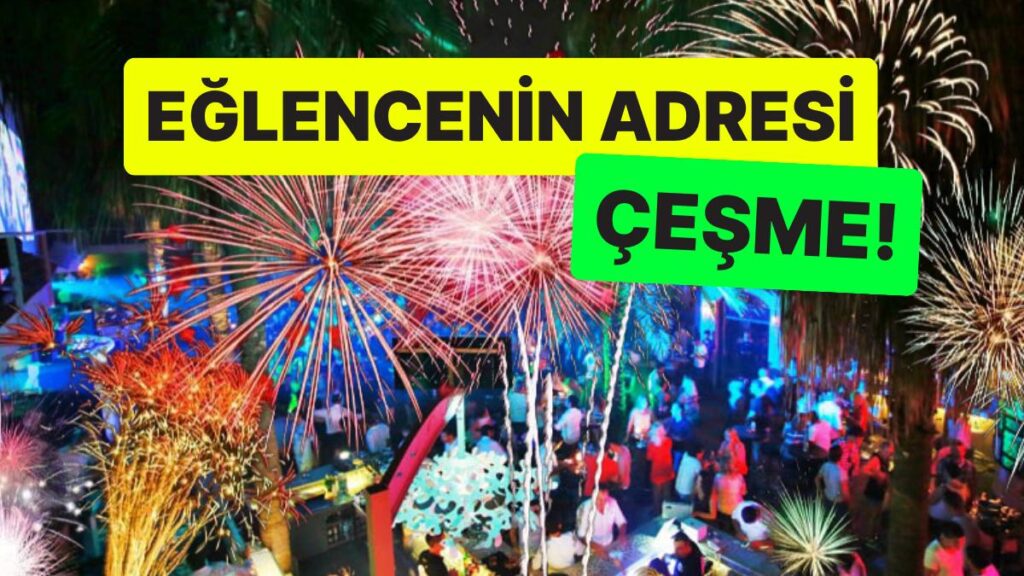 Çeşme Gece Hayatının Vazgeçilmez Mekanları!