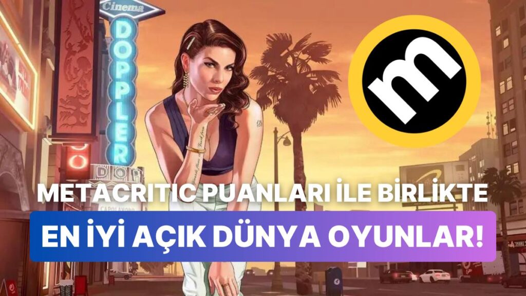 En İyi Açık Dünya Oyunlarını Metacritic’e Göre Sıraladık!