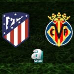 “Atletico Madrid – Villarreal Maçı Ne Zaman, Saat Kaçta ve Hangi Kanalda?”