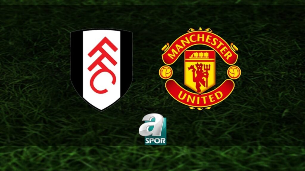 “Fulham – Manchester United Maçı Ne Zaman, Hangi Kanalda?”