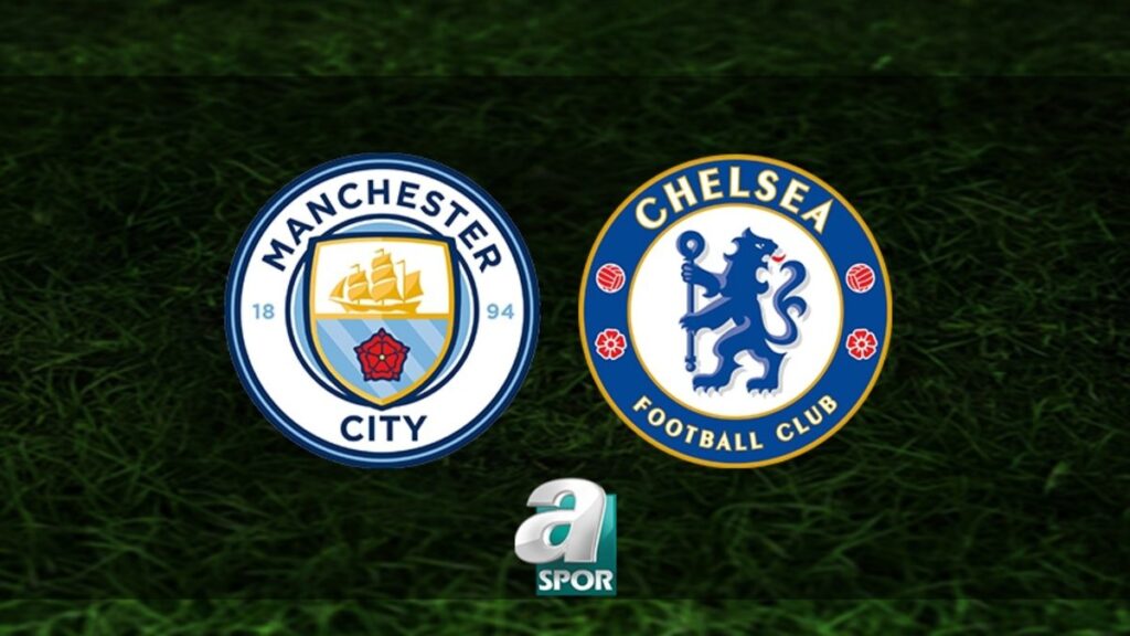 “Manchester City – Chelsea Maçı Detayları”
