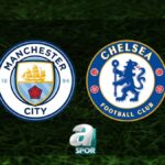 “Manchester City – Chelsea Maçı Detayları”