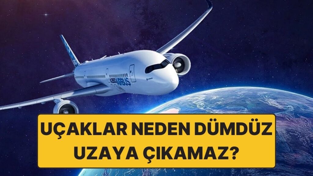 Uçakların Uzaya Ulaşamamasının Sebepleri!