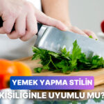 Yemek Yapma Stilin Kişiliğinle Ne Kadar Uyumlu?