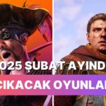 2025 Şubat Ayı: Gözden Kaçırmamanız Gereken 8 Oyun!