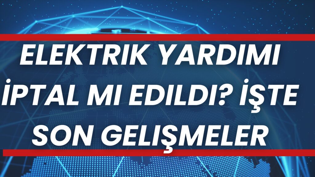Elektrik Yardımı İptal Edildi, Detaylar Burada