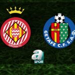Girona-Getafe Maçı Ne Zaman?