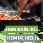Sağlıklı Yemek Yapmanın Sırrı: Zaman Kaybı Yok!