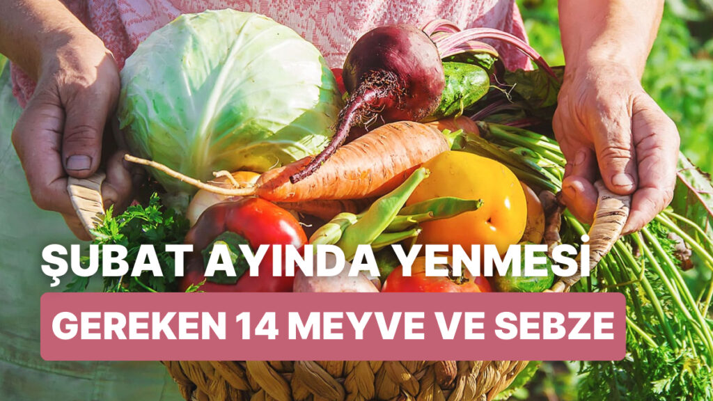 Şubat’ta Mutlaka Tüketmeniz Gereken 14 Meyve ve Sebze!