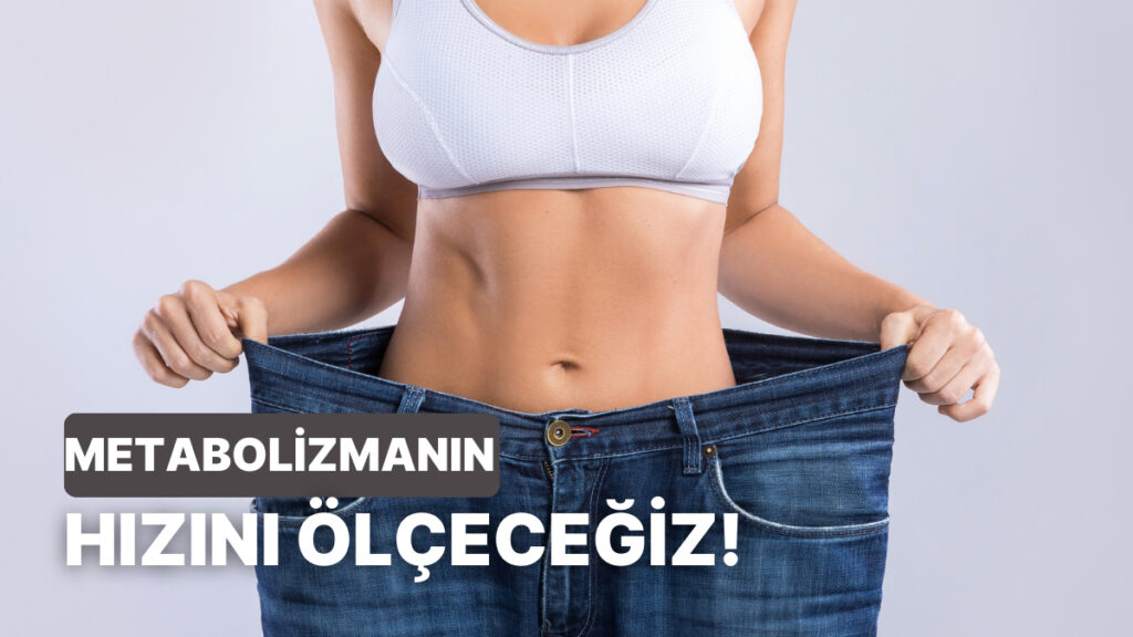 Metabolizma Hızını Test Et, Şaşıracaksın!