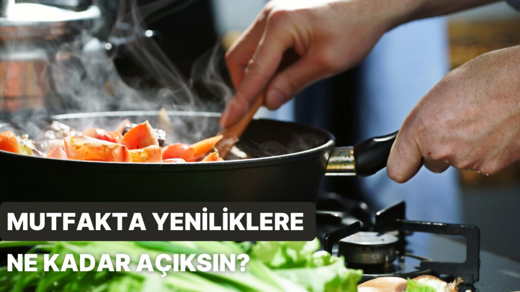 Mutfakta Yenilikçi Misin? Test Et!