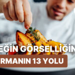 Yemeğin Görselliğini Zirveye Taşıyacak 13 İpucu!