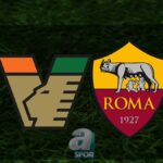 İtalya Serie A: Venezia – Roma Maçı Detayları!