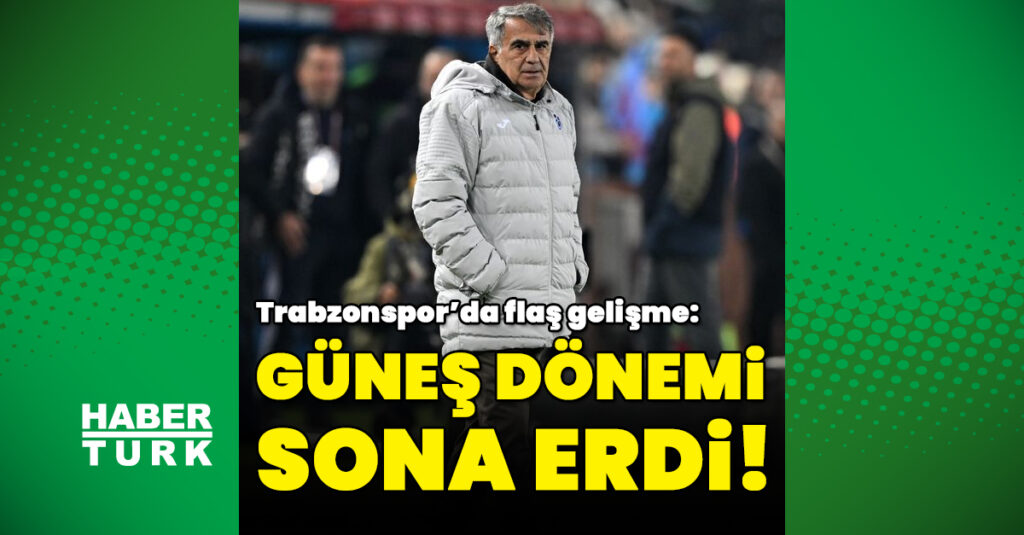 “Trabzonspor’da Şenol Güneş dönemi sona erdi”