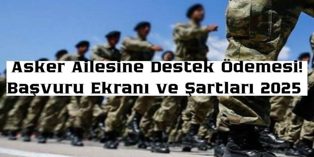 Asker Ailesi Destek Ödemesi Başvuru Şartları ve Ödeme Miktarı