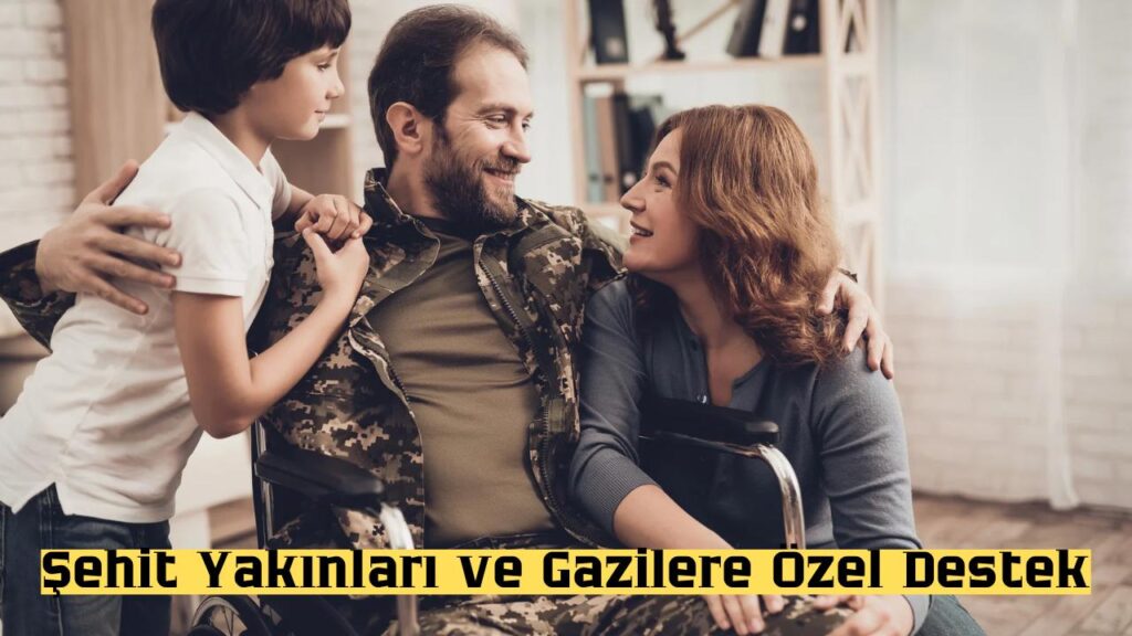 Şehit Yakınları ve Gazilere Devlet Desteği