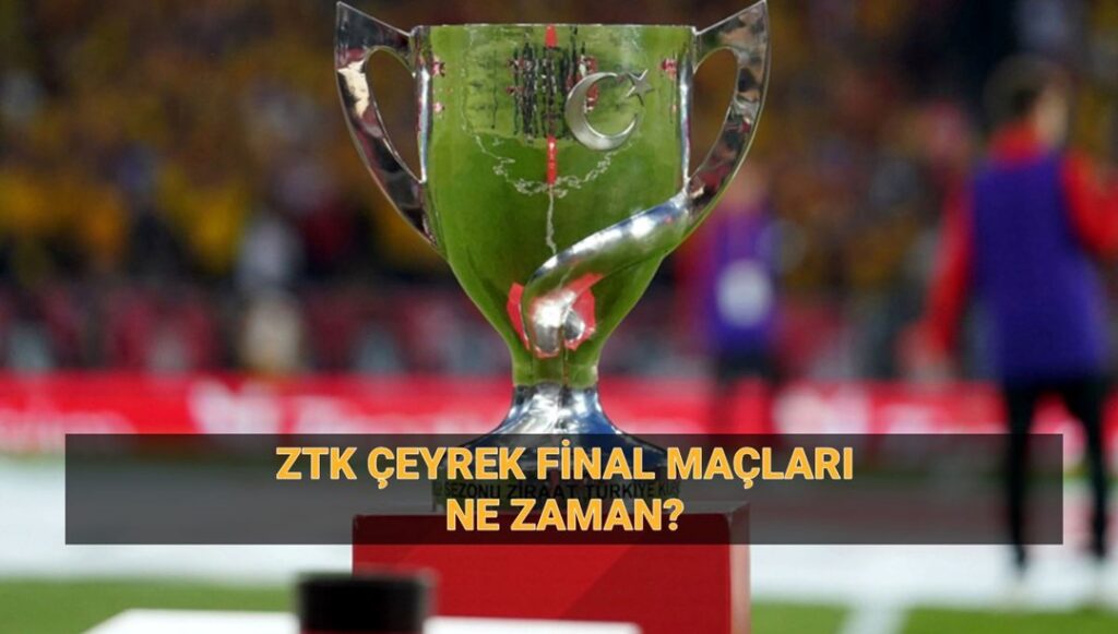 ZTK ÇEYREK FİNAL MAÇLARI NE ZAMAN?