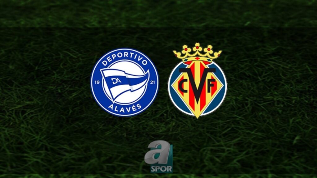 Deportivo Alaves-Villarreal Maçı Canlı Yayında!