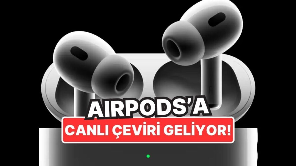 Apple, AirPods’a Gerçek Zamanlı Çeviri Özelliği Ekleyerek Rakiplerinden Ayrışıyor!