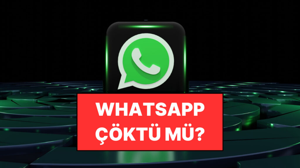 WhatsApp Çöktü! Kullanıcılar Endişeli!