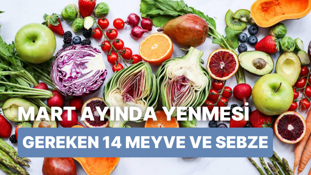 Mart Ayında Tüketmen Gereken Sebzeler ve Meyveler!