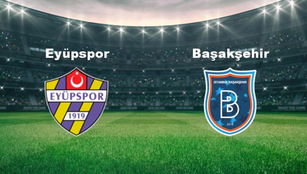 Eyüpspor – Başakşehir Maçı Tarih ve Yayın Bilgileri